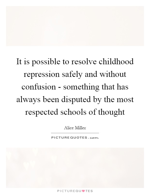 It is possible to resolve childhood repression safely and without confusion - something that has always been disputed by the most respected schools of thought Picture Quote #1