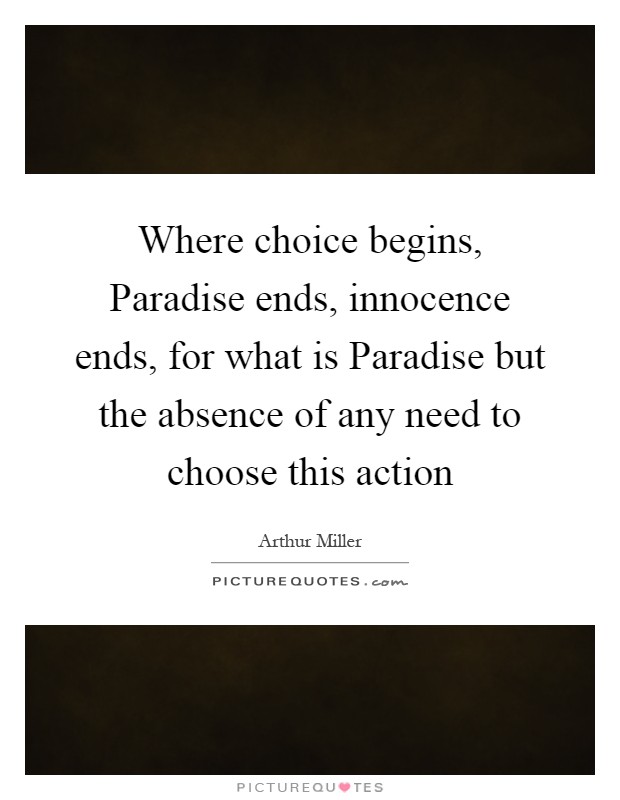 Where choice begins, Paradise ends, innocence ends, for what is Paradise but the absence of any need to choose this action Picture Quote #1