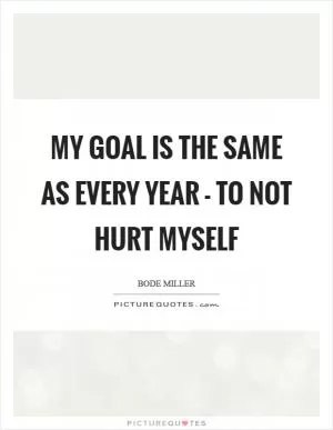My goal is the same as every year - to not hurt myself Picture Quote #1