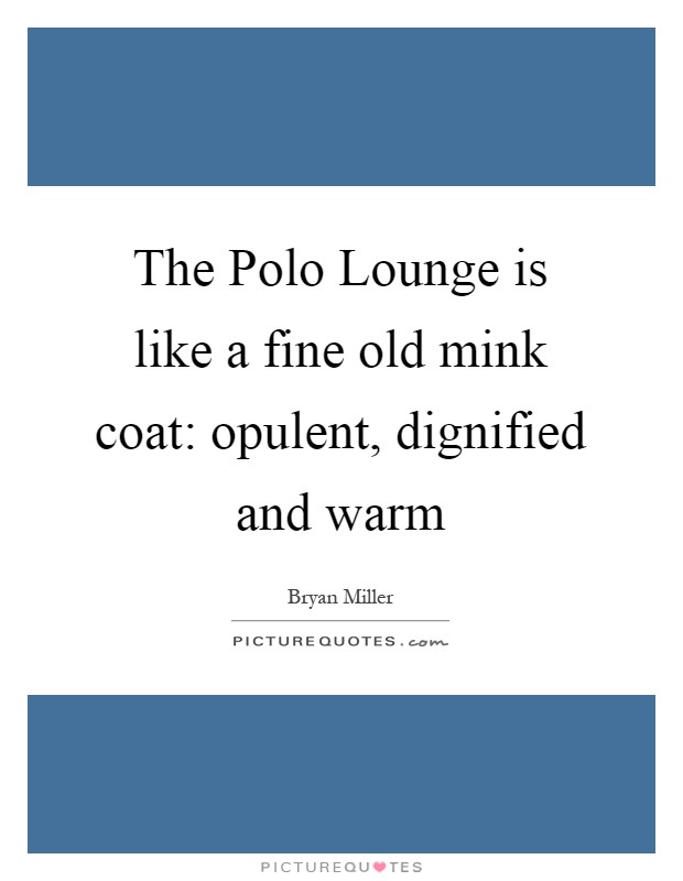 The Polo Lounge is like a fine old mink coat: opulent, dignified and warm Picture Quote #1