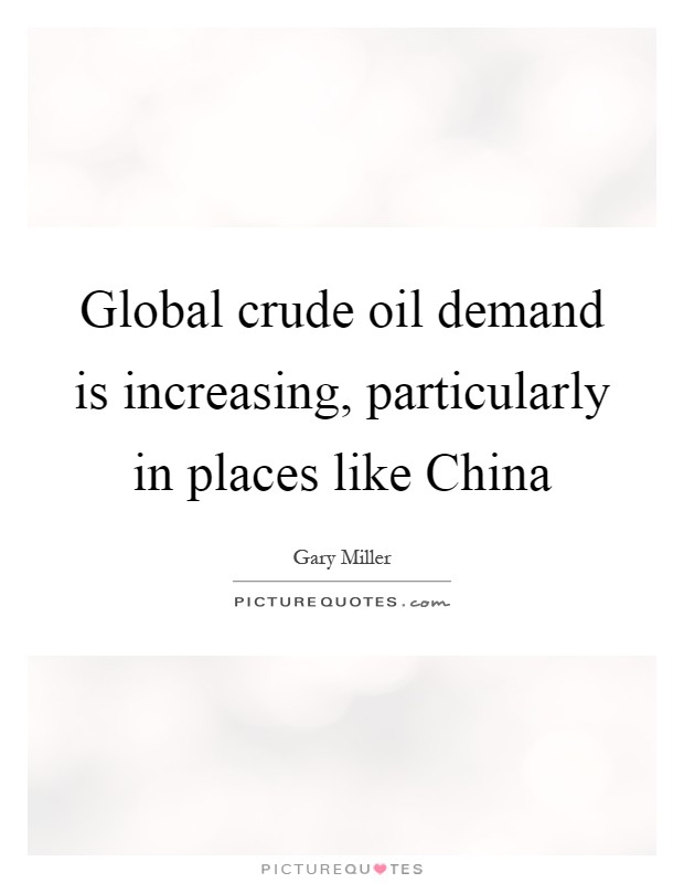 Global crude oil demand is increasing, particularly in places like China Picture Quote #1