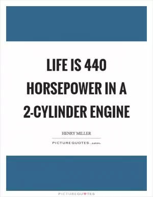 Life is 440 horsepower in a 2-cylinder engine Picture Quote #1