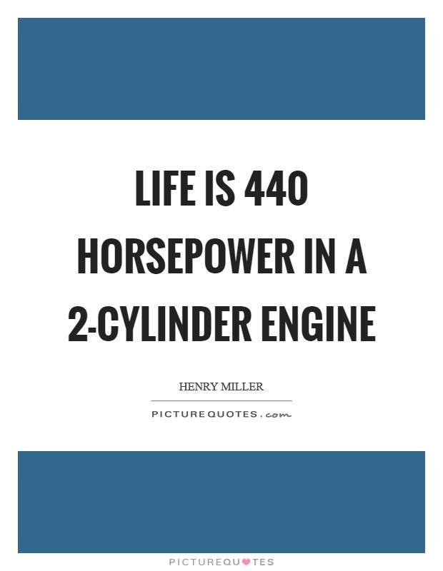 Life is 440 horsepower in a 2-cylinder engine Picture Quote #1