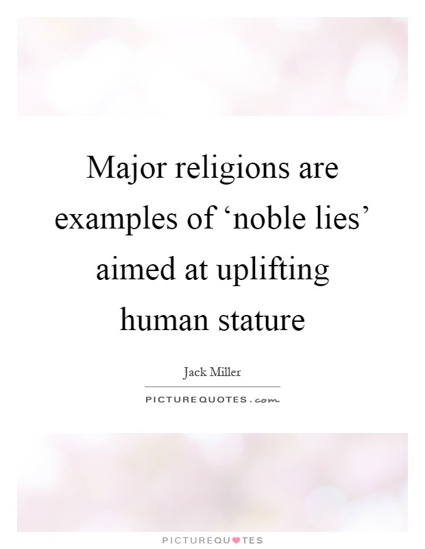 Major religions are examples of ‘noble lies' aimed at uplifting human stature Picture Quote #1