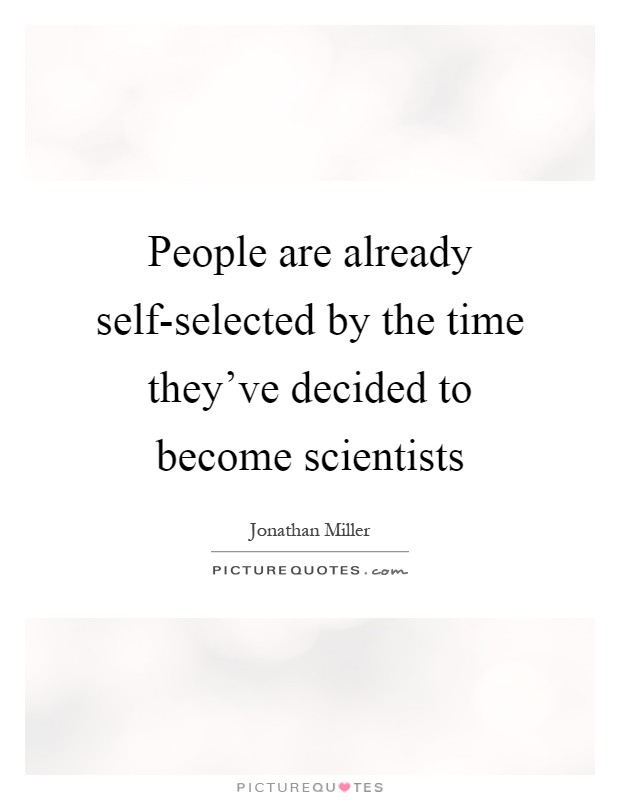 People are already self-selected by the time they've decided to become scientists Picture Quote #1