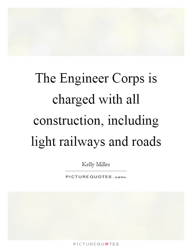 The Engineer Corps is charged with all construction, including light railways and roads Picture Quote #1