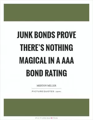 Junk bonds prove there’s nothing magical in a Aaa bond rating Picture Quote #1