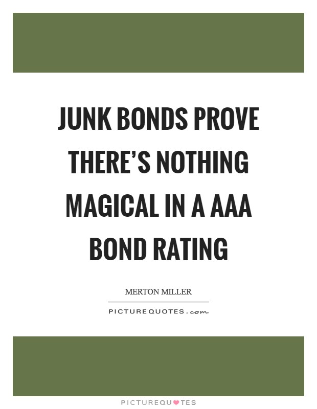Junk bonds prove there's nothing magical in a Aaa bond rating Picture Quote #1