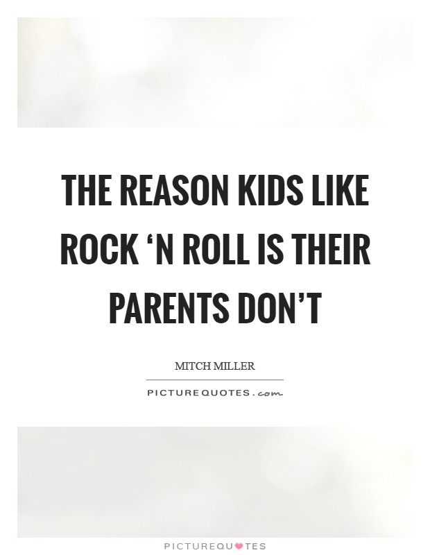 The reason kids like rock ‘n roll is their parents don't Picture Quote #1