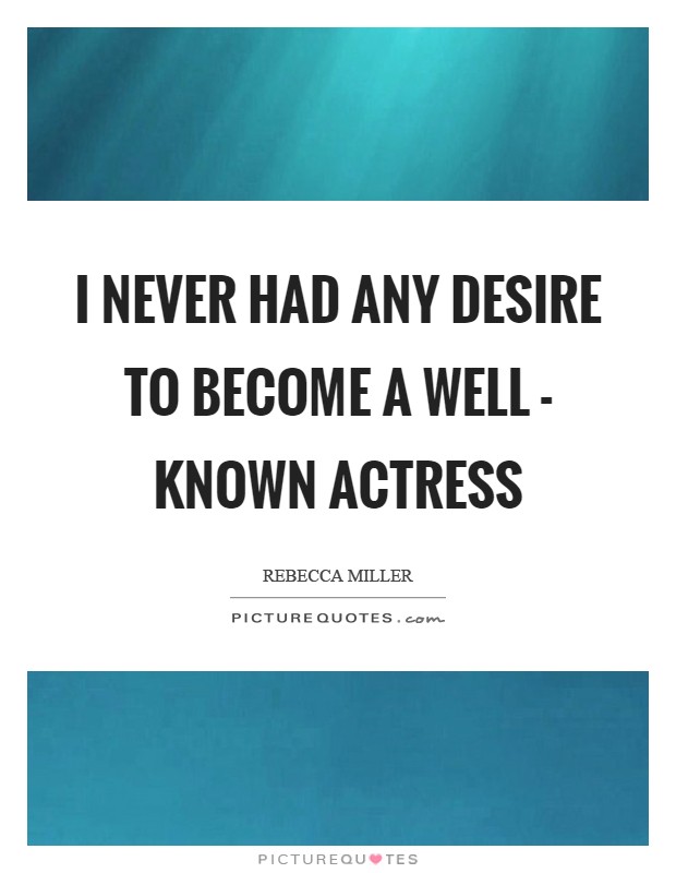 I never had any desire to become a well - known actress Picture Quote #1