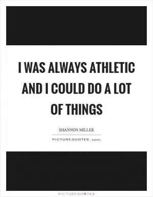 I was always athletic and I could do a lot of things Picture Quote #1
