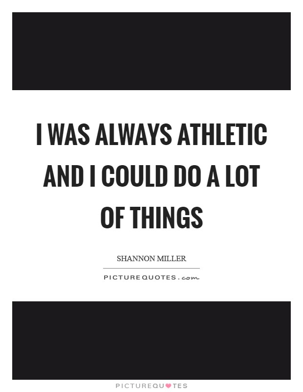 I was always athletic and I could do a lot of things Picture Quote #1