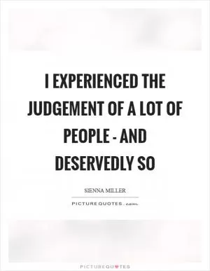 I experienced the judgement of a lot of people - and deservedly so Picture Quote #1
