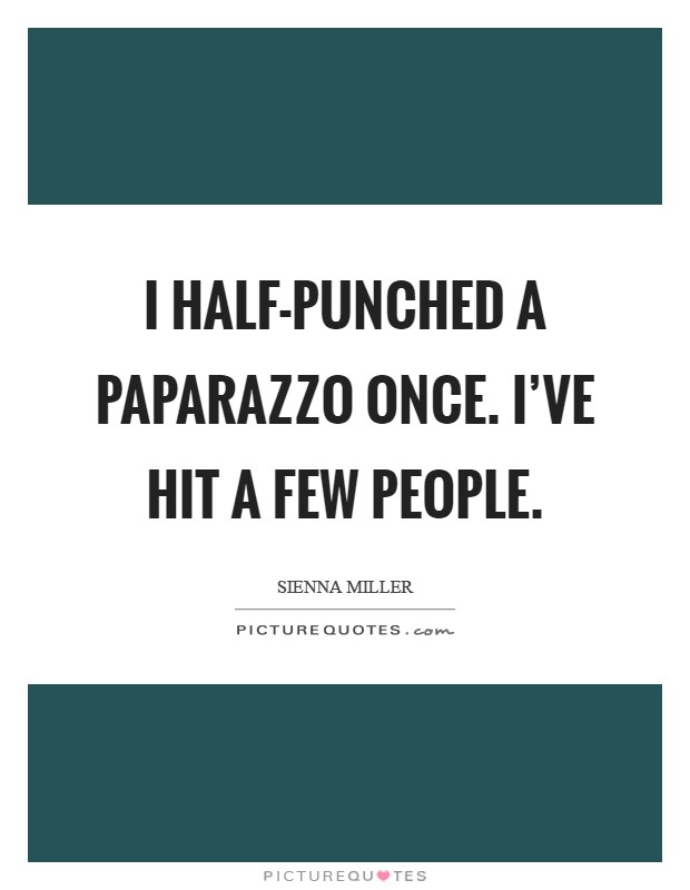 I half-punched a paparazzo once. I've hit a few people Picture Quote #1
