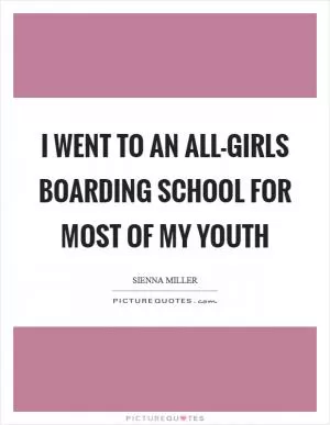 I went to an all-girls boarding school for most of my youth Picture Quote #1