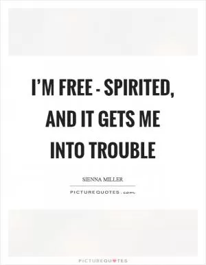 I’m free - spirited, and it gets me into trouble Picture Quote #1