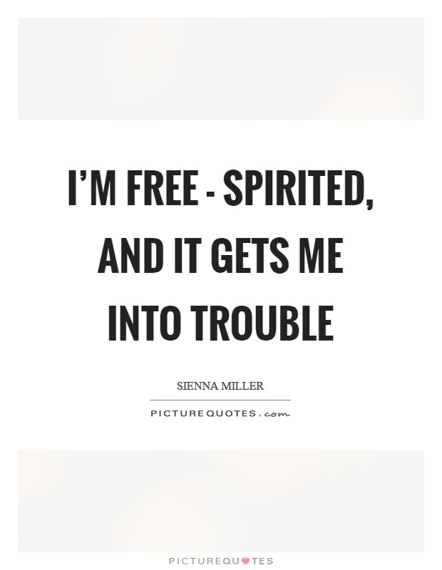 I'm free - spirited, and it gets me into trouble Picture Quote #1