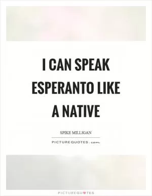 I can speak Esperanto like a native Picture Quote #1