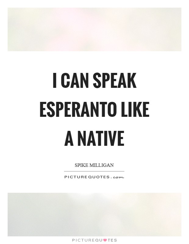 I can speak Esperanto like a native Picture Quote #1