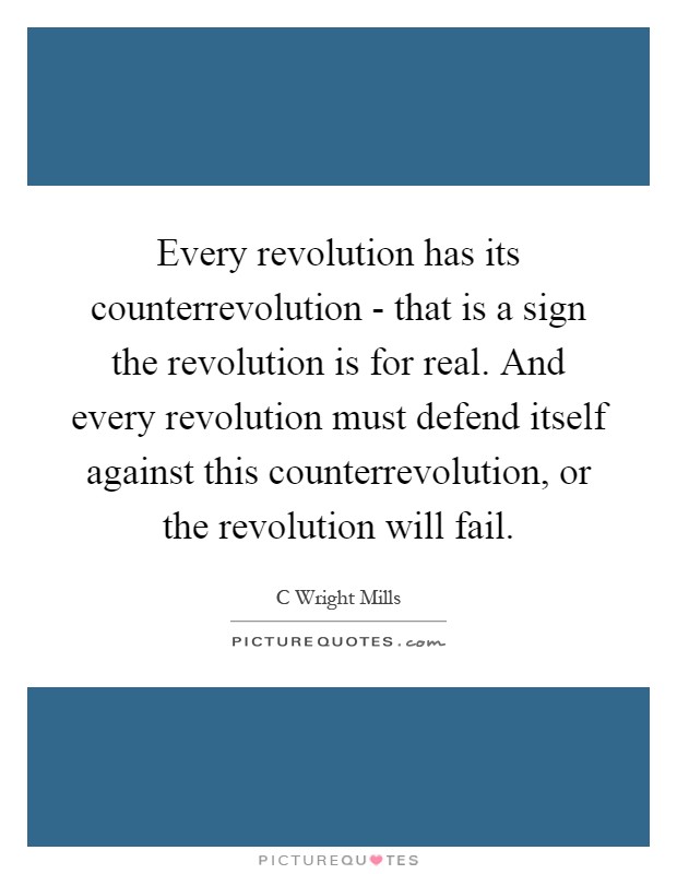 Every revolution has its counterrevolution - that is a sign the revolution is for real. And every revolution must defend itself against this counterrevolution, or the revolution will fail Picture Quote #1