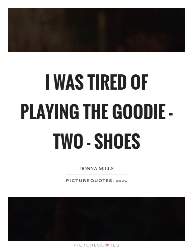 I was tired of playing the goodie - two - shoes Picture Quote #1