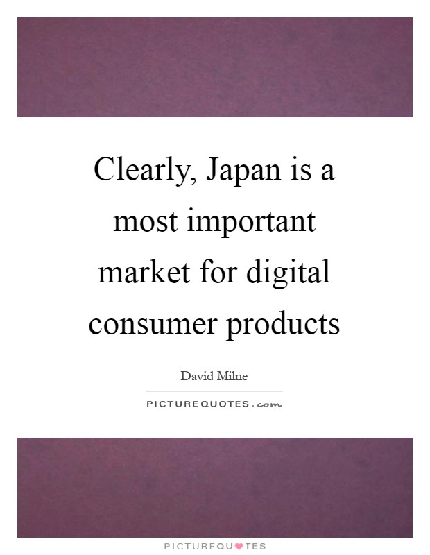 Clearly, Japan is a most important market for digital consumer products Picture Quote #1