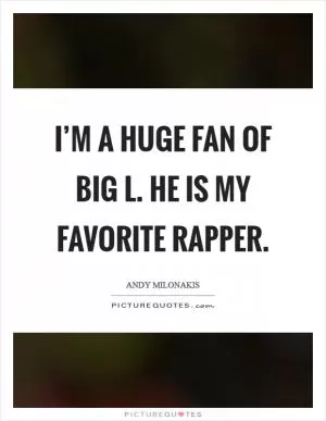I’m a huge fan of Big L. He is my favorite rapper Picture Quote #1