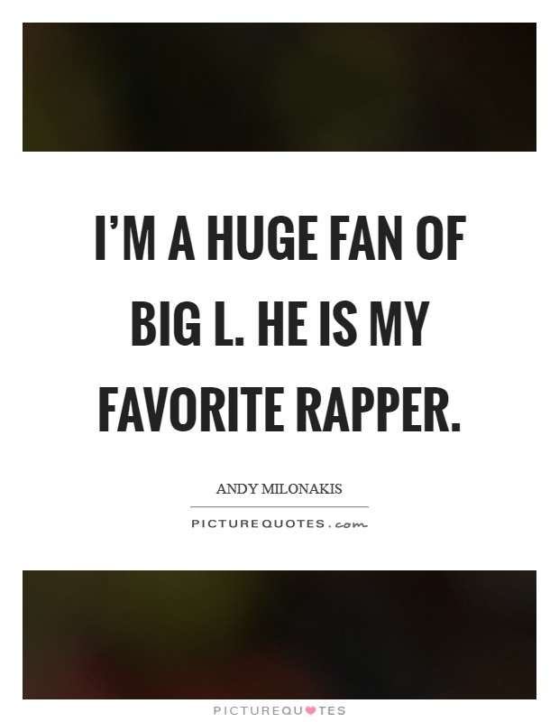 I'm a huge fan of Big L. He is my favorite rapper Picture Quote #1