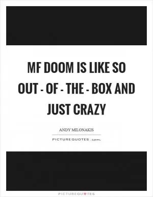 MF Doom is like so out - of - the - box and just crazy Picture Quote #1