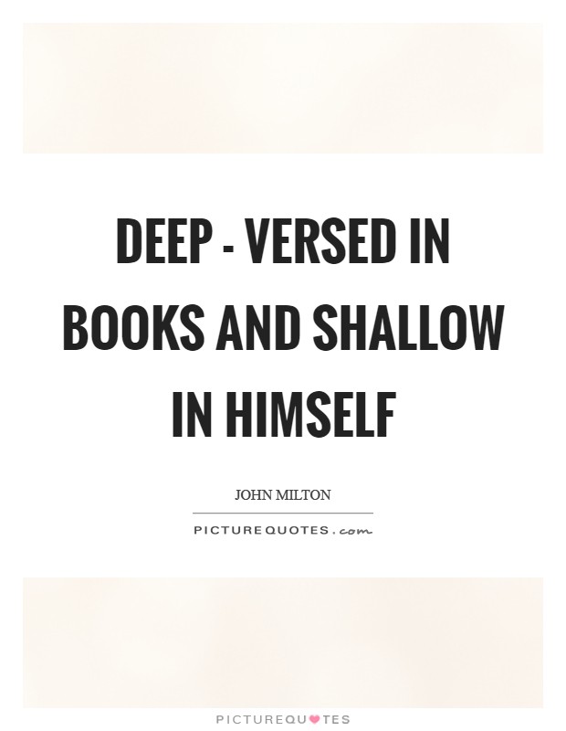 Deep - versed in books and shallow in himself Picture Quote #1