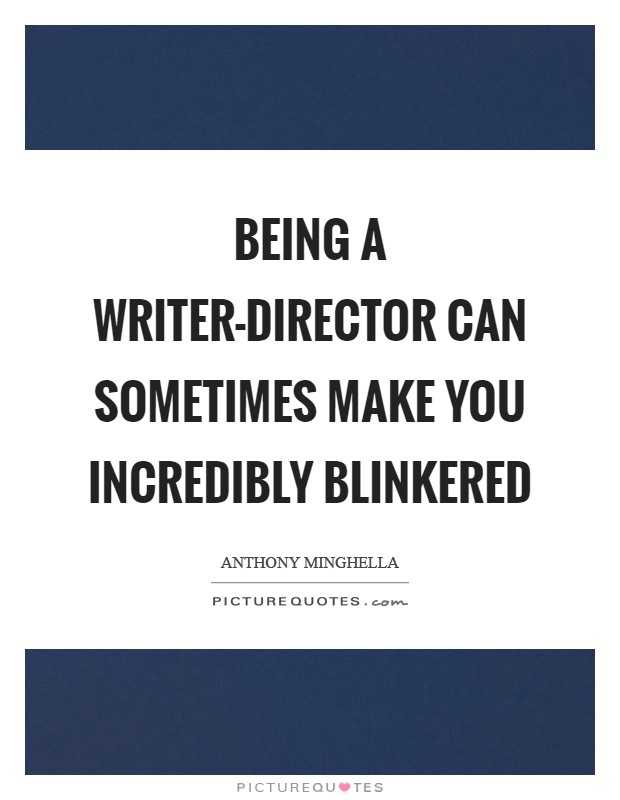 Being a writer-director can sometimes make you incredibly blinkered Picture Quote #1