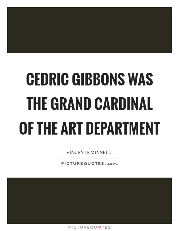 Cedric Gibbons was the grand cardinal of the art department Picture Quote #1