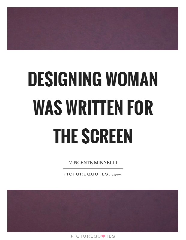 Designing Woman was written for the screen Picture Quote #1