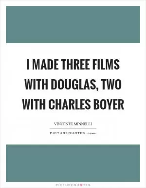 I made three films with Douglas, two with Charles Boyer Picture Quote #1