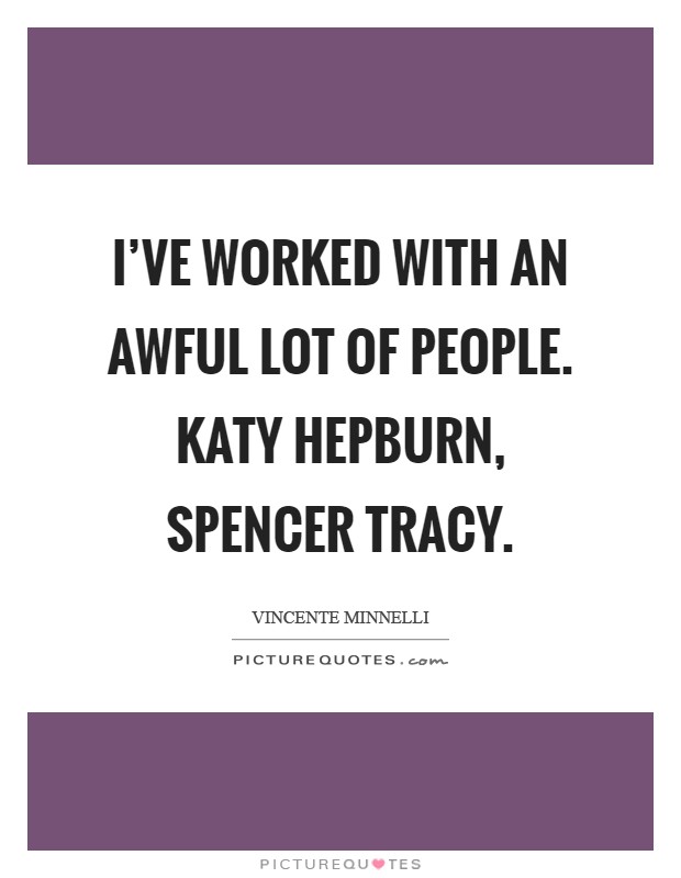 I've worked with an awful lot of people. Katy Hepburn, Spencer Tracy Picture Quote #1