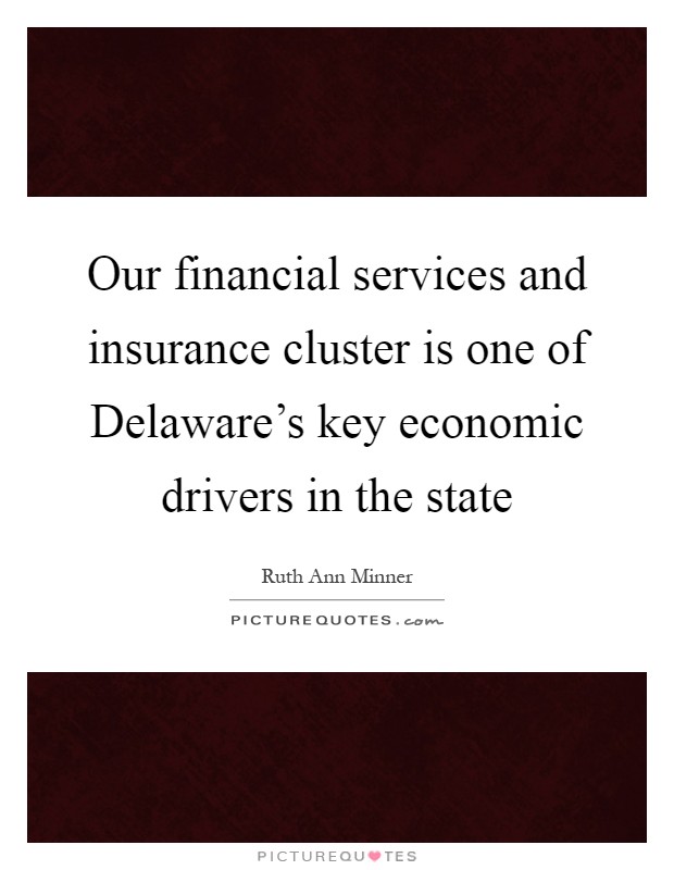 Our financial services and insurance cluster is one of Delaware's key economic drivers in the state Picture Quote #1