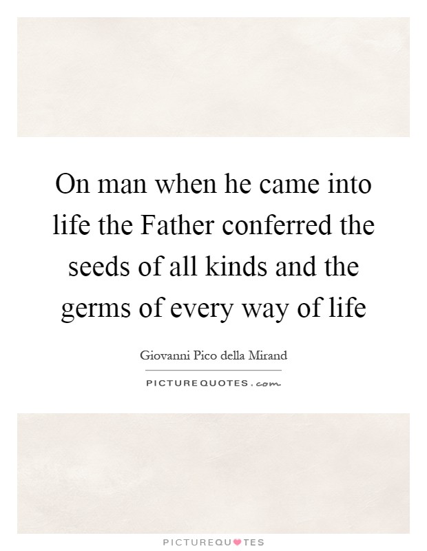 On man when he came into life the Father conferred the seeds of all kinds and the germs of every way of life Picture Quote #1