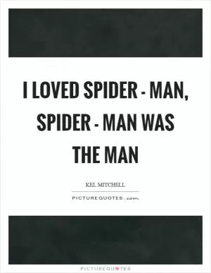 I loved Spider - Man, spider - Man was the man Picture Quote #1