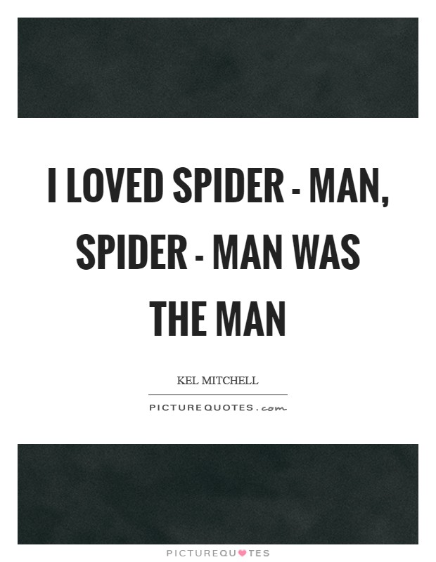 I loved Spider - Man, spider - Man was the man Picture Quote #1