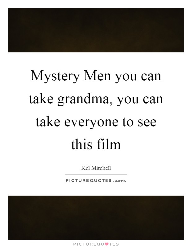 Mystery Men you can take grandma, you can take everyone to see this film Picture Quote #1