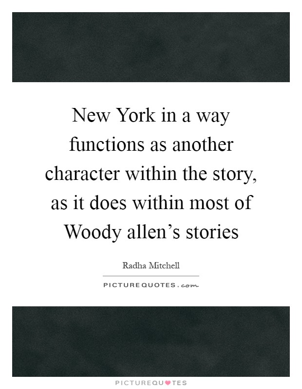 New York in a way functions as another character within the story, as it does within most of Woody allen's stories Picture Quote #1