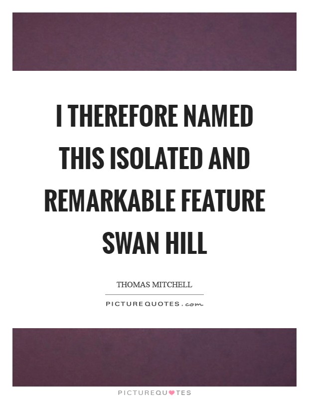 I therefore named this isolated and remarkable feature Swan Hill Picture Quote #1