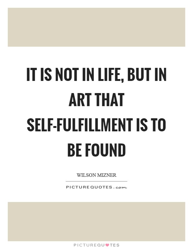 It is not in life, but in art that self-fulfillment is to be found Picture Quote #1