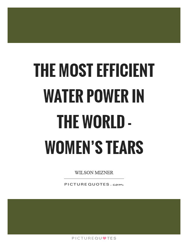 The most efficient water power in the world - women's tears Picture Quote #1