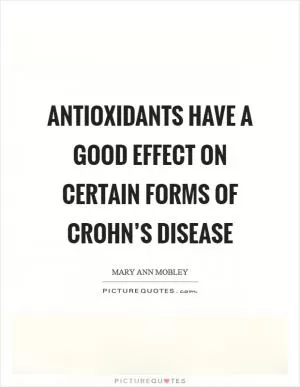 Antioxidants have a good effect on certain forms of Crohn’s disease Picture Quote #1