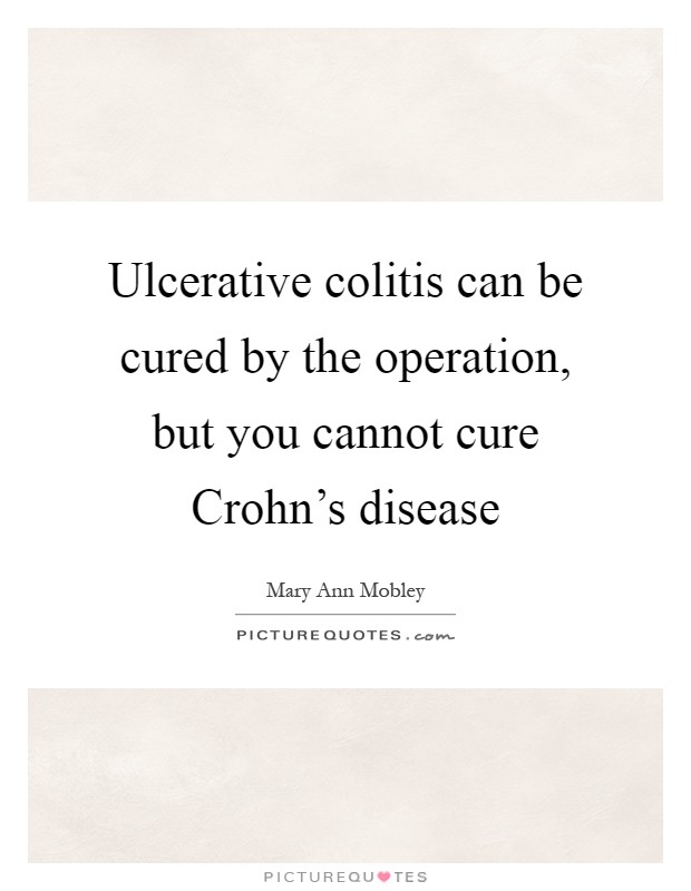 Ulcerative colitis can be cured by the operation, but you cannot cure Crohn's disease Picture Quote #1