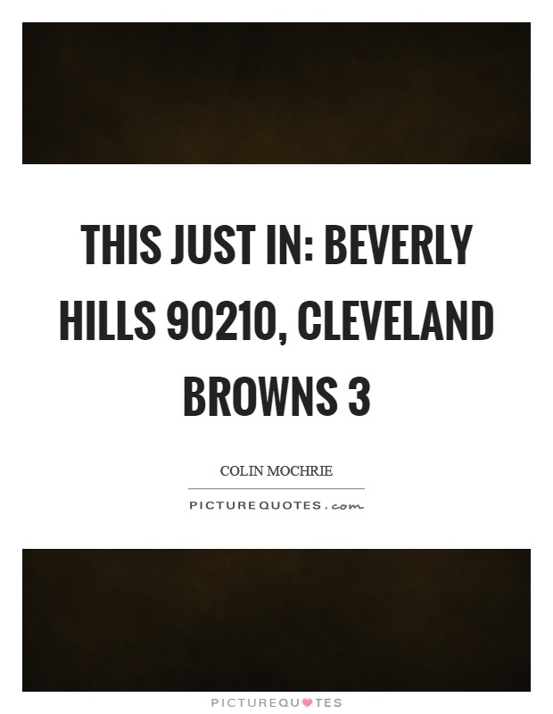 This just in: Beverly Hills 90210, cleveland Browns 3 Picture Quote #1