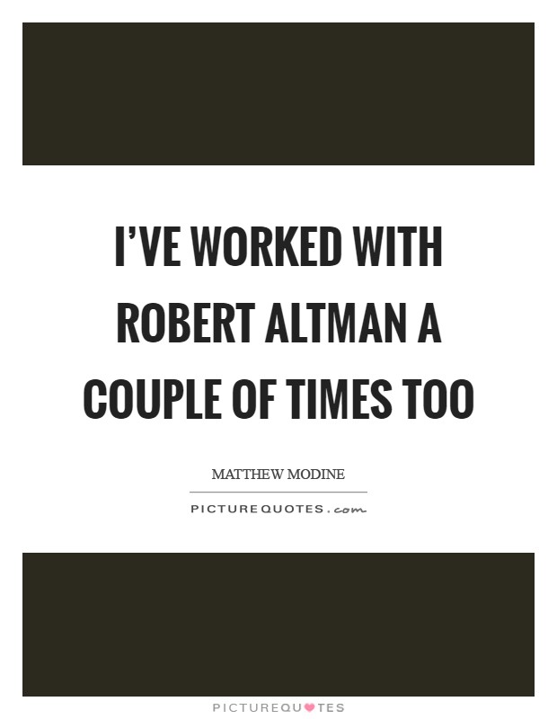 I've worked with Robert Altman a couple of times too Picture Quote #1