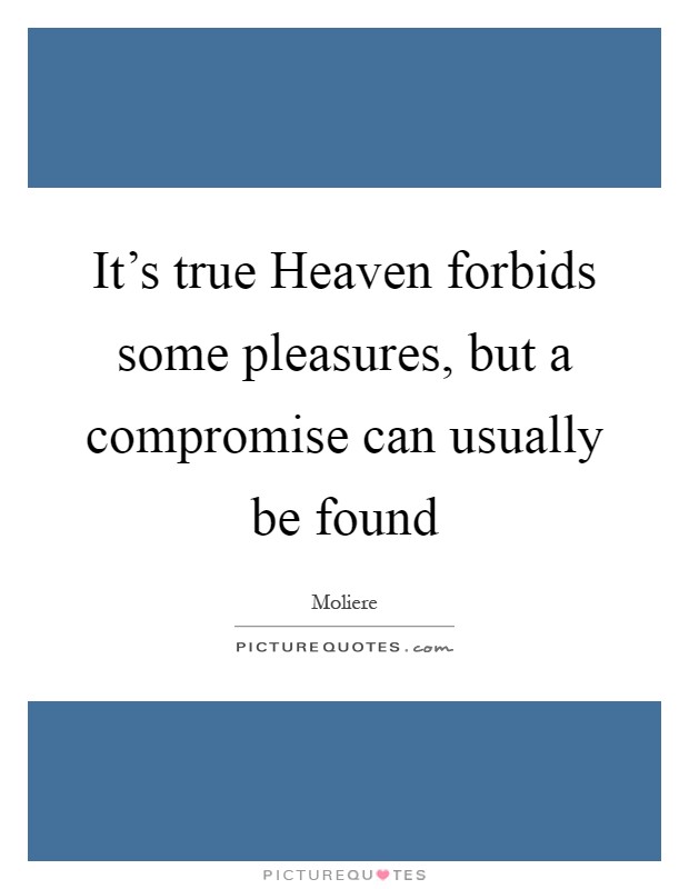 It's true Heaven forbids some pleasures, but a compromise can usually be found Picture Quote #1