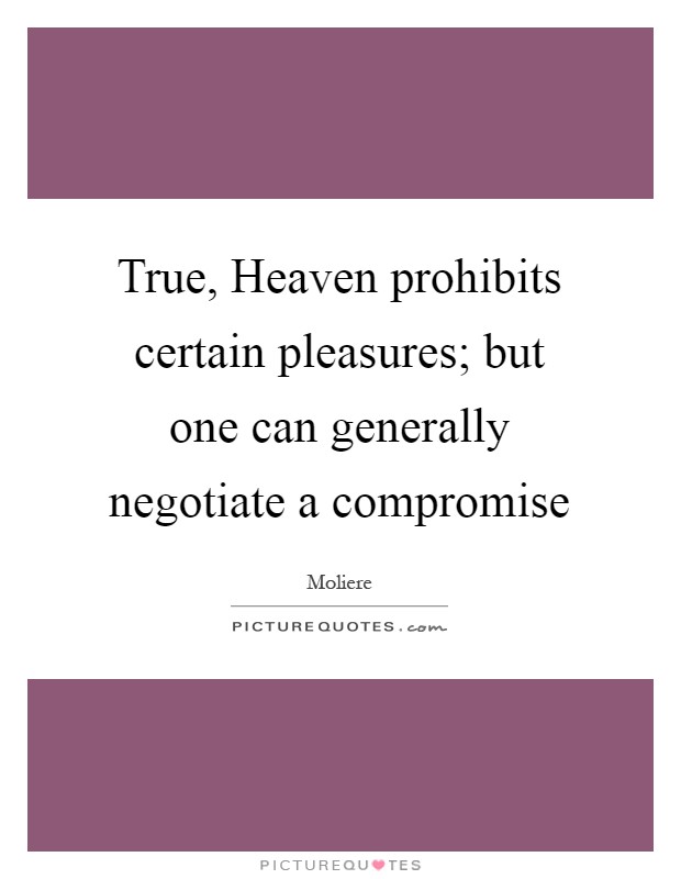True, Heaven prohibits certain pleasures; but one can generally negotiate a compromise Picture Quote #1